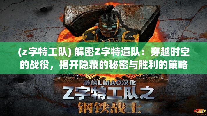 (z字特工队) 解密Z字特遣队：穿越时空的战役，揭开隐藏的秘密与胜利的策略